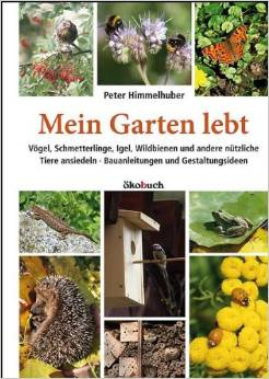 Mein Garten lebt. Vögel, Schmetterlinge, Igel, Wildbienen und andere nützliche Tiere ansiedeln. Bauanleitungen und Gestaltungsideen