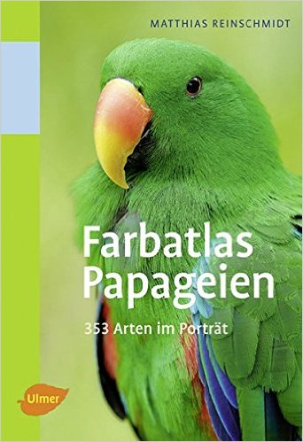 Farbatlas Papageien 351 Arten im Porträt von Matthias Reinschmidt