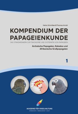 Kompendium der Papageienkunde Das Standardwerk zur Taxonomie und Systematik von Papageien: Band 1: Archaische Papageien, Kakadus und Afrikanische ... Kakadus und Afrikanische Großpapageien)