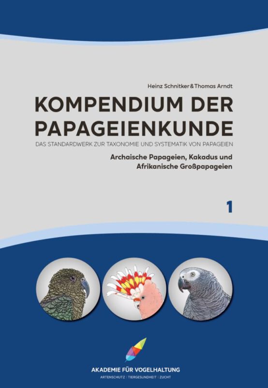 Kompendium der Papageienkunde Das Standardwerk zur Taxonomie und Systematik von Papageien: Band 1: Archaische Papageien, Kakadus und Afrikanische ... Kakadus und Afrikanische Großpapageien)