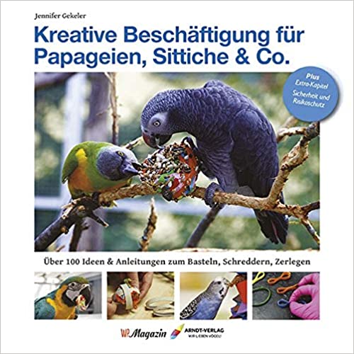 Kreative Beschäftigung für Papageien, Sittiche & Co. Über 100 Ideen, Anleitungen & Tricks zum Basteln, Schreddern, Zerlegen Gebundene Ausgabe – 1. Januar 2019