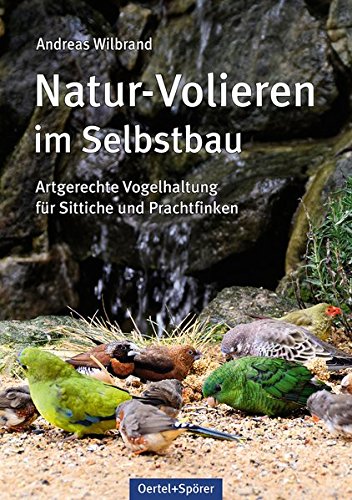 Natur-Volieren im Selbstbau. Artgerechte Vogelhaltung für Sittiche und Prachtfinken (Deutsch) Gebundene Ausgabe – 27. Juli 2018